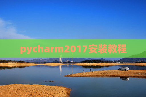 pycharm2017安装教程 pycharm2017安装教程